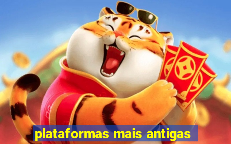 plataformas mais antigas